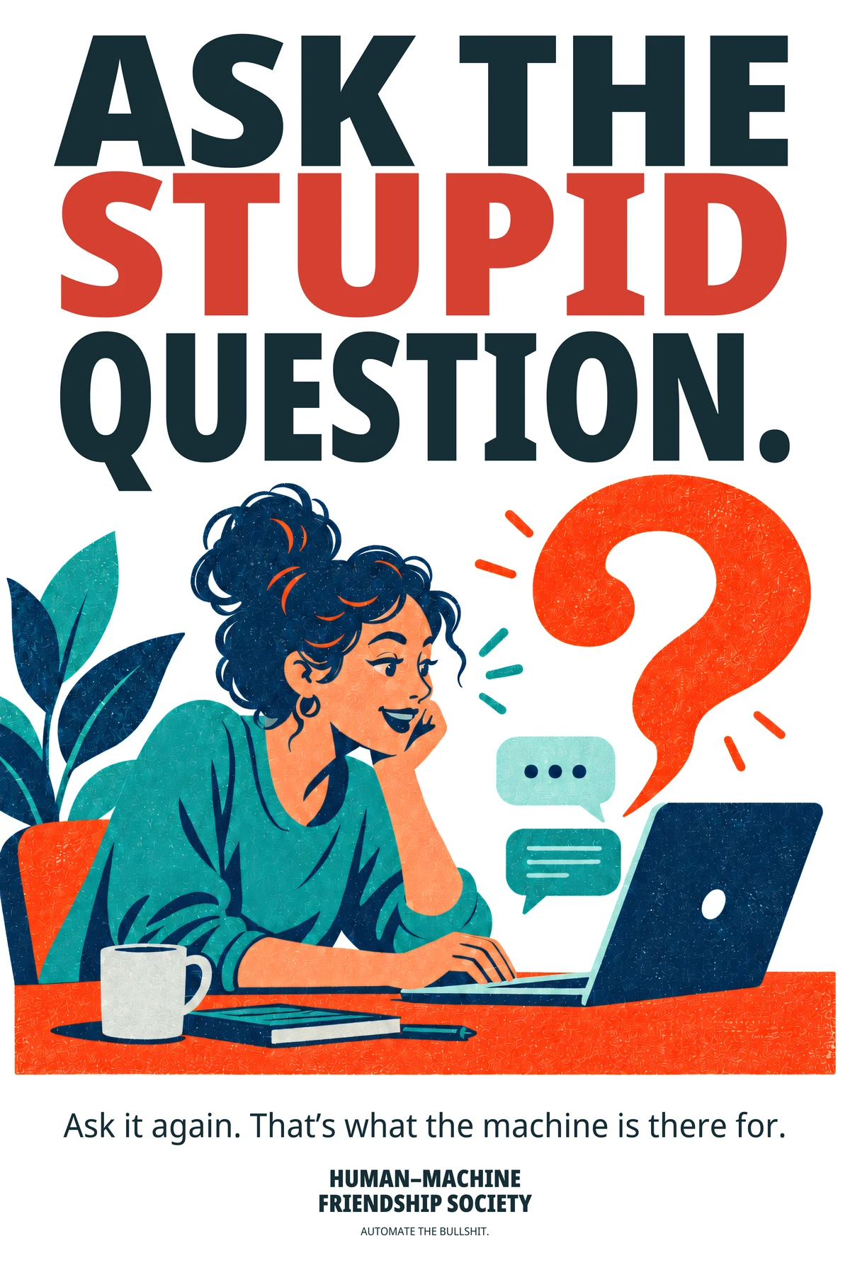 A woman considers her laptop beneath a large red question mark, surrounded by teal plants and speech bubbles on white. Poster text: Ask the stupid question. Ask it again. That’s what the machine is there for.